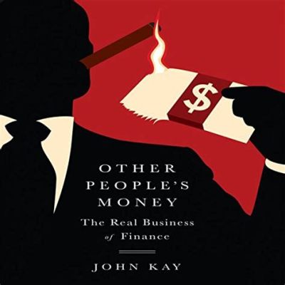  Other People's Money: The Real Business of Finance - A Masterpiece of Financial Critique Disguised as a Witty Social Commentary